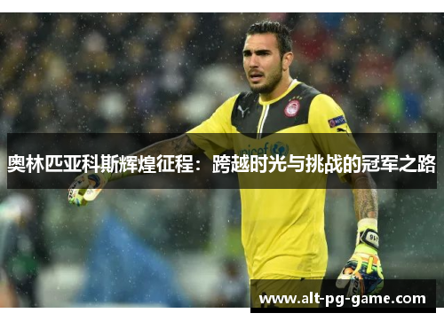 奥林匹亚科斯辉煌征程：跨越时光与挑战的冠军之路