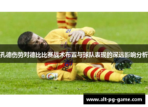孔德伤势对德比比赛战术布置与球队表现的深远影响分析
