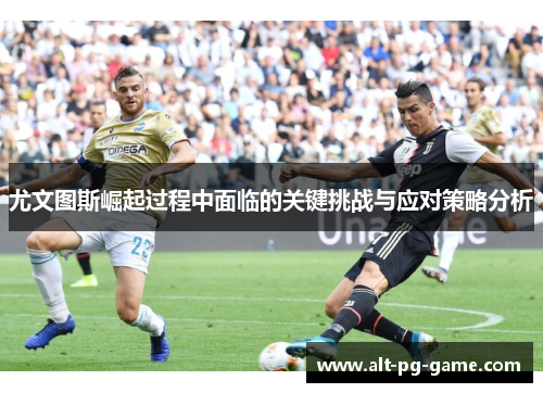 尤文图斯崛起过程中面临的关键挑战与应对策略分析