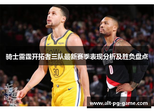 骑士雷霆开拓者三队最新赛季表现分析及胜负盘点